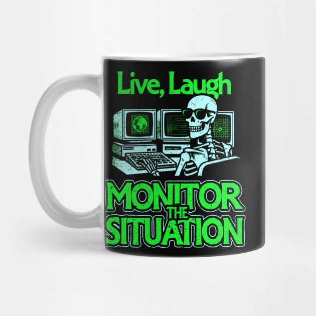 Live, Laugh, Monitor The Situation by dumbshirts